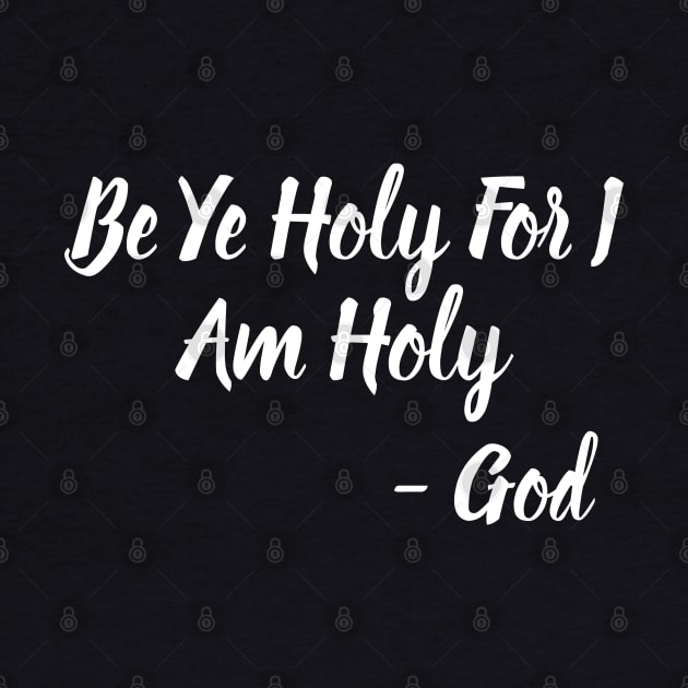 Be Ye Holy For I Am Holy - Christian by ChristianShirtsStudios